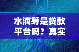 水滴筹是贷款平台吗？真实筹款模式大揭秘