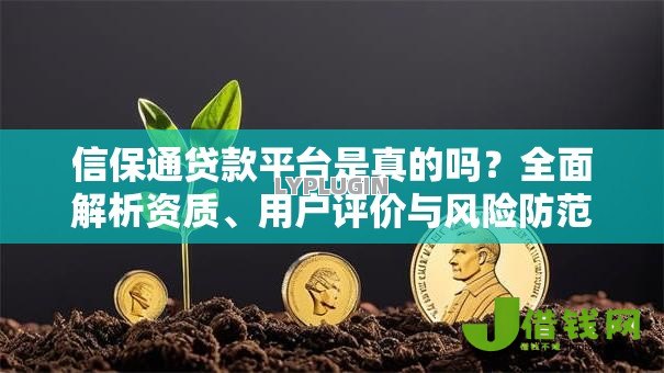 信保通贷款平台是真的吗？全面解析资质、用户评价与风险防范