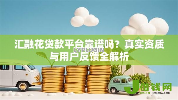 汇融花贷款平台靠谱吗？真实资质与用户反馈全解析