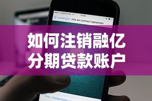 如何注销融亿分期贷款账户:完整操作指南与注意事项 如何注销融亿分期贷款账户:完整操作指南与注意事项