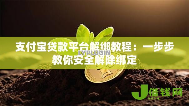 支付宝贷款平台解绑教程:一步步教你安全解除绑定 支付宝贷款平台解绑教程:一步步教你安全解除绑定