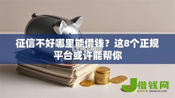 征信不好哪里能借钱?这8个正规平台或许能帮你 征信不好哪里能借钱?这8个正规平台或许能帮你