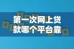 第一次网上贷款哪个平台靠谱?2023正规低息渠道推荐 第一次网上贷款哪个平台靠谱?2023正规低息渠道推荐