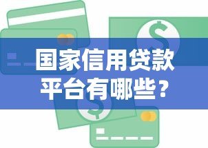 国家信用贷款平台有哪些?十大正规平台推荐及申请攻略 国家信用贷款平台有哪些?十大正规平台推荐及申请攻略