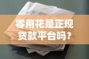零用花是正规贷款平台吗？全面解析资质与安全性
