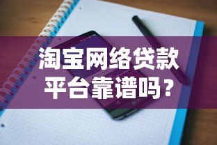 淘宝网络贷款平台靠谱吗?真实用户经验与优缺点分析 淘宝网络贷款平台靠谱吗?真实用户经验与优缺点分析