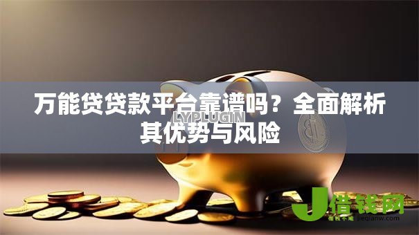 万能贷贷款平台靠谱吗？全面解析其优势与风险