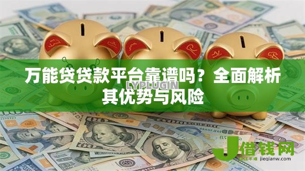 万能贷贷款平台靠谱吗？全面解析其优势与风险