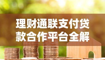 理财通联支付贷款合作平台全解析 理财通联支付贷款合作平台全解析