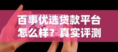 百事优选贷款平台怎么样？真实评测与用户反馈解析