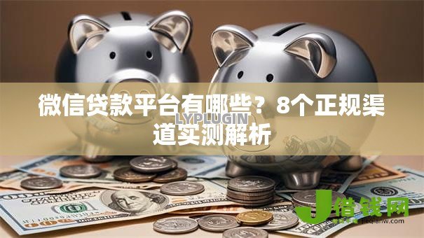 微信贷款平台有哪些？8个正规渠道实测解析