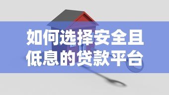 如何选择安全且低息的贷款平台？这5点必须掌握