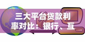三大平台贷款利率对比:银行、互金、消费金融哪家更划算? 三大平台贷款利率对比:银行、互金、消费金融哪家更划算?