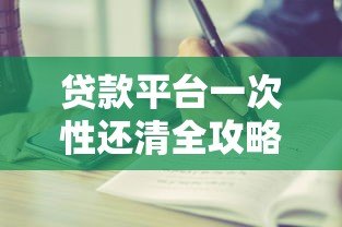 贷款平台一次性还清全攻略:步骤详解与注意事项 贷款平台一次性还清全攻略:步骤详解与注意事项
