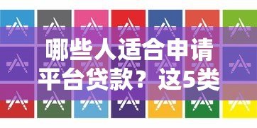哪些人适合申请平台贷款?这5类人群轻松通过审核! 哪些人适合申请平台贷款?这5类人群轻松通过审核!