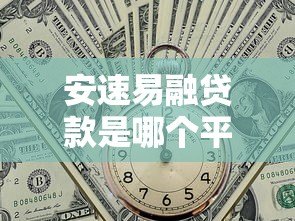 安速易融贷款是哪个平台？正规网贷产品深度解析