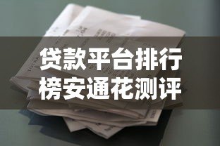 贷款平台排行榜安通花测评：哪家借钱更靠谱？