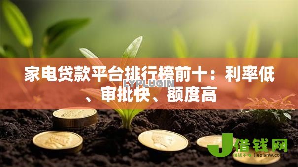 家电贷款平台排行榜前十：利率低、审批快、额度高
