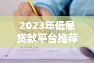 2023年低息贷款平台推荐：靠谱选择与申请攻略