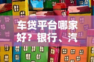 车贷平台哪家好？银行、汽车金融公司对比推荐