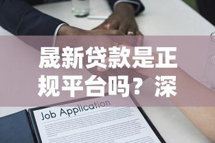 晟新贷款是正规平台吗?深度解析其可靠性与安全性 晟新贷款是正规平台吗?深度解析其可靠性与安全性
