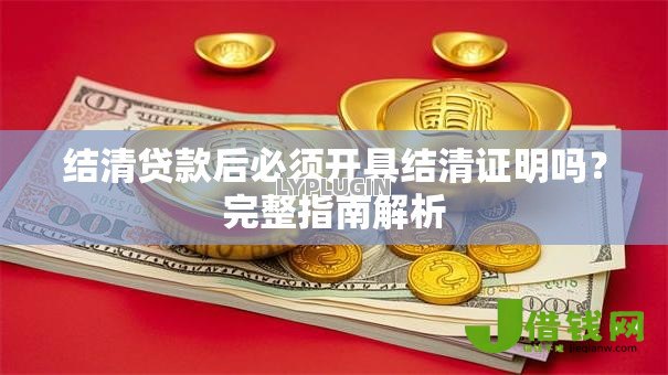 结清贷款后必须开具结清证明吗?完整指南解析 结清贷款后必须开具结清证明吗?完整指南解析