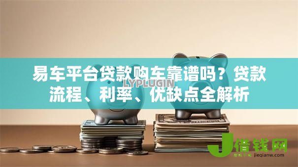 易车平台贷款购车靠谱吗？贷款流程、利率、优缺点全解析