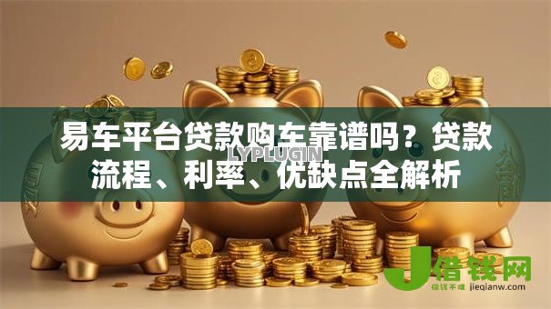 易车平台贷款购车靠谱吗？贷款流程、利率、优缺点全解析