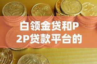 白领金贷和P2P贷款平台的区别及特点分析 白领金贷和P2P贷款平台的区别及特点分析