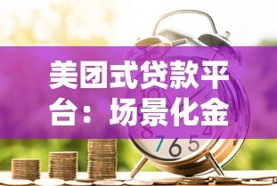 美团式贷款平台：场景化金融服务如何改变借贷体验？