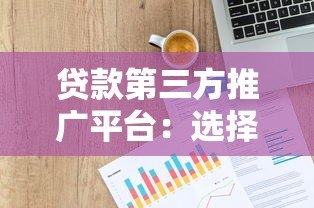 贷款第三方推广平台:选择技巧与行业趋势解析 贷款第三方推广平台:选择技巧与行业趋势解析