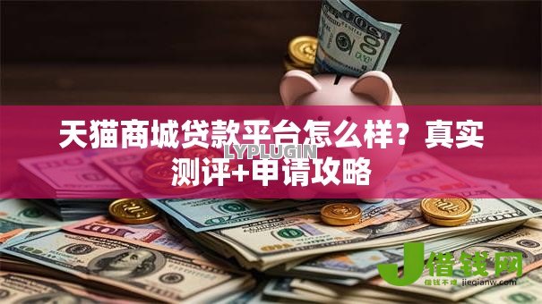 天猫商城贷款平台怎么样?真实测评+申请攻略 天猫商城贷款平台怎么样?真实测评+申请攻略