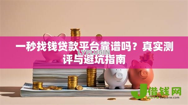 一秒找钱贷款平台靠谱吗？真实测评与避坑指南