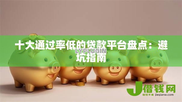 十大通过率低的贷款平台盘点：避坑指南