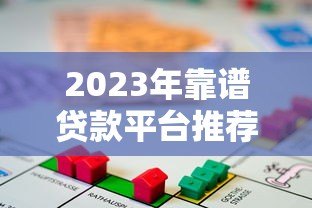2023年靠谱贷款平台推荐:正规低息,轻松借贷不求人 2023年靠谱贷款平台推荐:正规低息,轻松借贷不求人