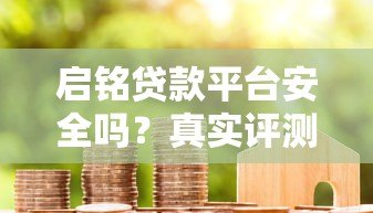 启铭贷款平台安全吗？真实评测与用户经验分享