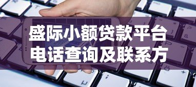 盛际小额贷款平台电话查询及联系方式指南