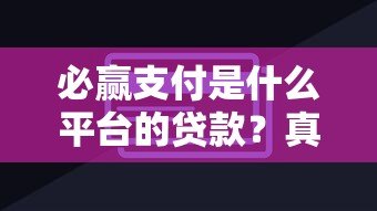 必赢支付是什么平台的贷款？真实情况解析