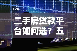 二手房贷款平台如何选?五大关键点帮你避坑 二手房贷款平台如何选?五大关键点帮你避坑