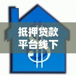 抵押贷款平台线下操作全解析:流程、注意事项及常见问题 抵押贷款平台线下操作全解析:流程、注意事项及常见问题