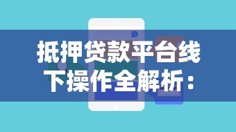 抵押贷款平台线下操作全解析:流程、注意事项及常见问题 抵押贷款平台线下操作全解析:流程、注意事项及常见问题