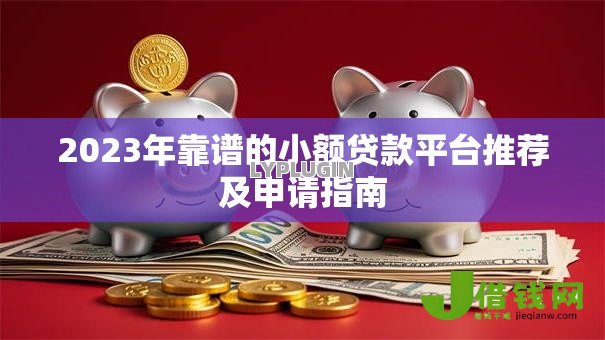 2023年靠谱的小额贷款平台推荐及申请指南