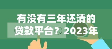 有没有三年还清的贷款平台？2023年正规低息平台推荐