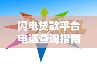 闪电贷款平台电话查询指南及正规联系方式汇总