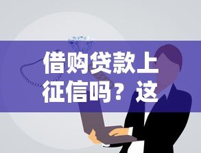 借购贷款上征信吗？这几点你一定要知道
