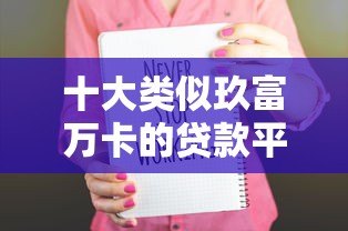 十大类似玖富万卡的贷款平台推荐及对比分析