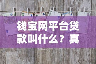钱宝网平台贷款叫什么？真实产品名称与风险解析