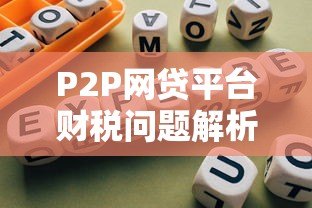 P2P网贷平台财税问题解析:合规与风险防范指南 P2P网贷平台财税问题解析:合规与风险防范指南