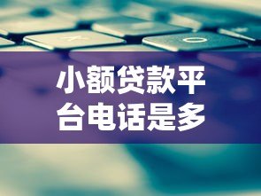 小额贷款平台电话是多少?快速找到正规平台联系方式 小额贷款平台电话是多少?快速找到正规平台联系方式