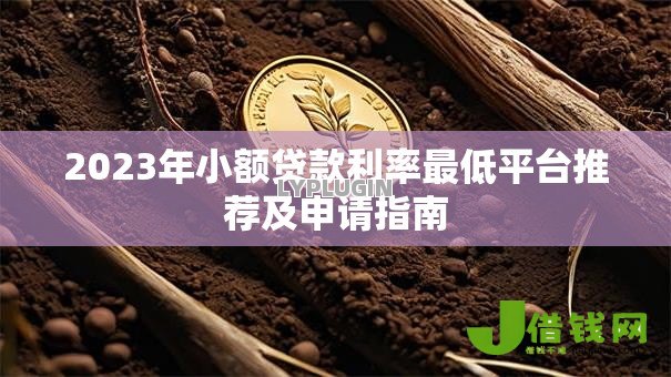 2023年小额贷款利率最低平台推荐及申请指南